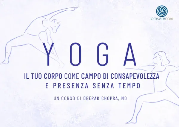 Yoga: Il tuo Corpo come Campo di Consapevolezza – Deepak Chopra